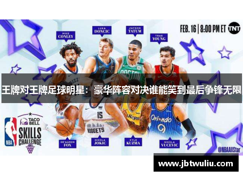 王牌对王牌足球明星：豪华阵容对决谁能笑到最后争锋无限