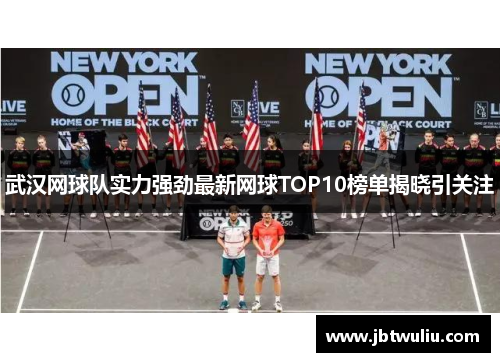 武汉网球队实力强劲最新网球TOP10榜单揭晓引关注