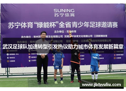 武汉足球队加速转型引发热议助力城市体育发展新篇章