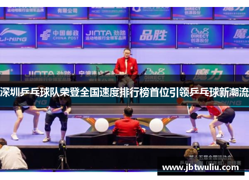 深圳乒乓球队荣登全国速度排行榜首位引领乒乓球新潮流